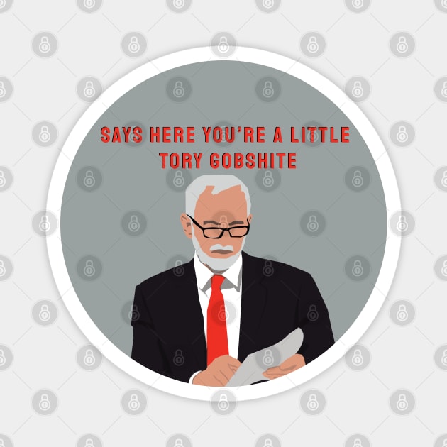 Jeremy Corbyn - "Say's here you're a little Tory Gobshite" Meme Magnet by Hevding